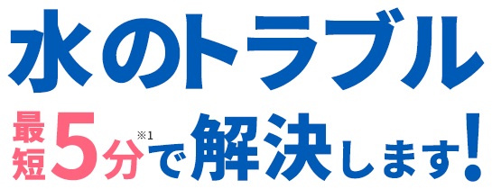 水のトラブル最短5分で解決します！
